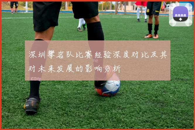 深圳攀岩队比赛经验深度对比及其对未来发展的影响分析