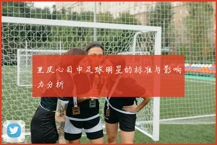 里皮心目中足球明星的标准与影响力分析
