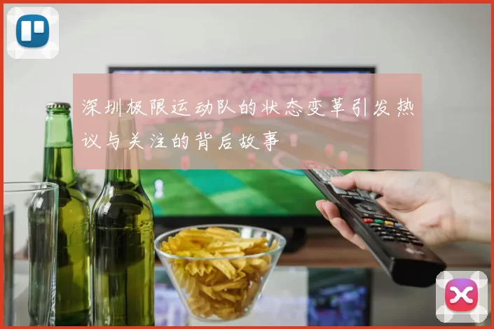 深圳极限运动队的状态变革引发热议与关注的背后故事