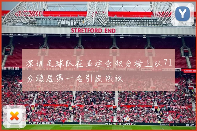 深圳足球队在亚运会积分榜上以71分稳居第一名引发热议