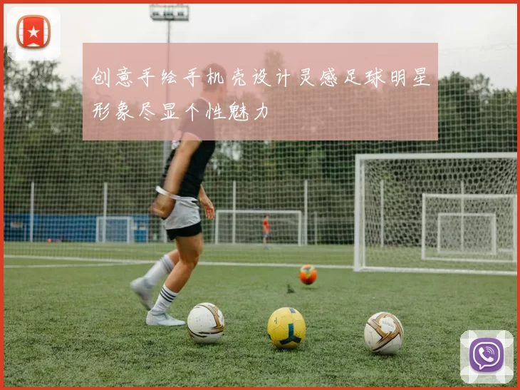 创意手绘手机壳设计灵感足球明星形象尽显个性魅力