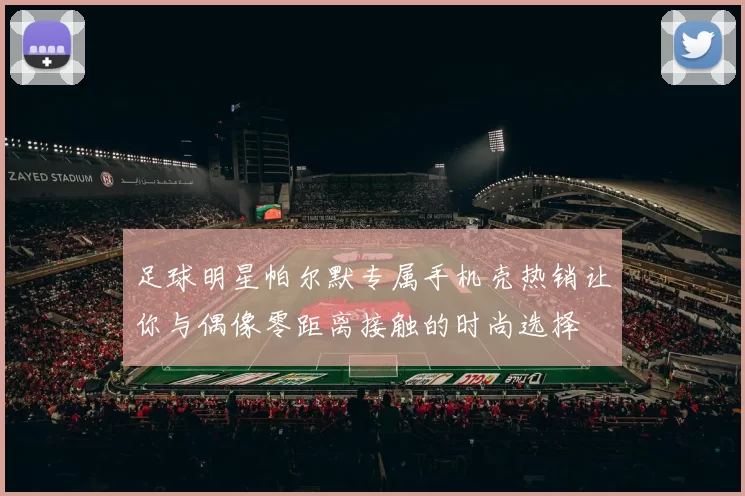 足球明星帕尔默专属手机壳热销让你与偶像零距离接触的时尚选择
