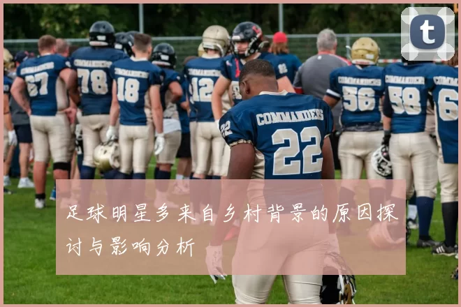 足球明星多来自乡村背景的原因探讨与影响分析