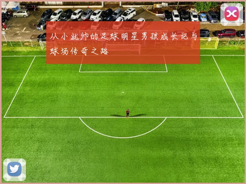 从小就帅的足球明星男孩成长记与球场传奇之路