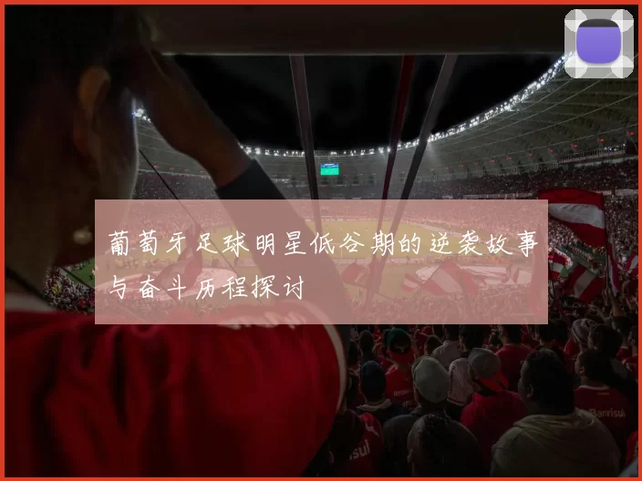 葡萄牙足球明星低谷期的逆袭故事与奋斗历程探讨