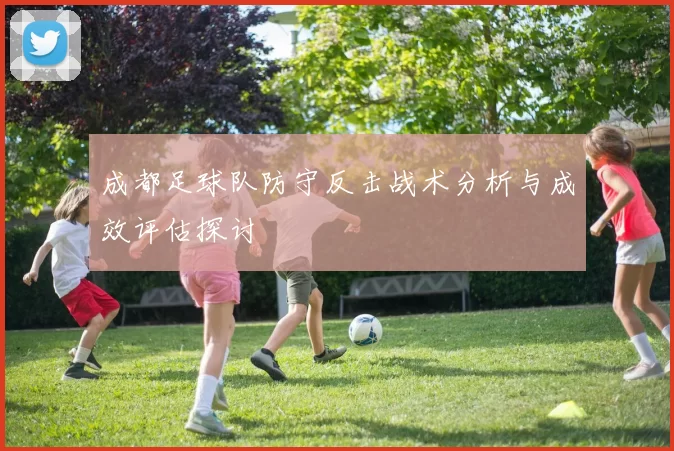 成都足球队防守反击战术分析与成效评估探讨