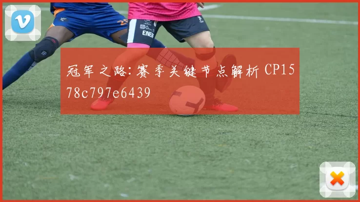 冠军之路:赛季关键节点解析 CP1578c797e6439