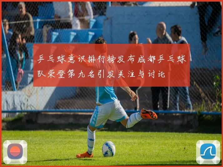 乒乓球意识排行榜发布成都乒乓球队荣登第九名引发关注与讨论