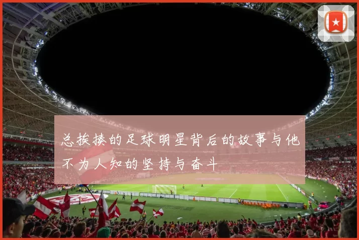 总挨揍的足球明星背后的故事与他不为人知的坚持与奋斗